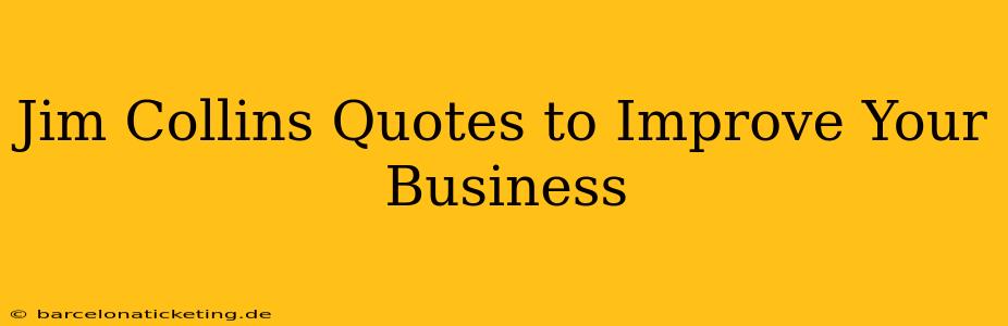Jim Collins Quotes to Improve Your Business