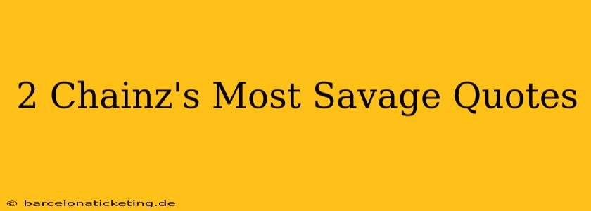 2 Chainz's Most Savage Quotes