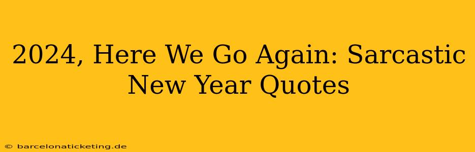 2024, Here We Go Again: Sarcastic New Year Quotes