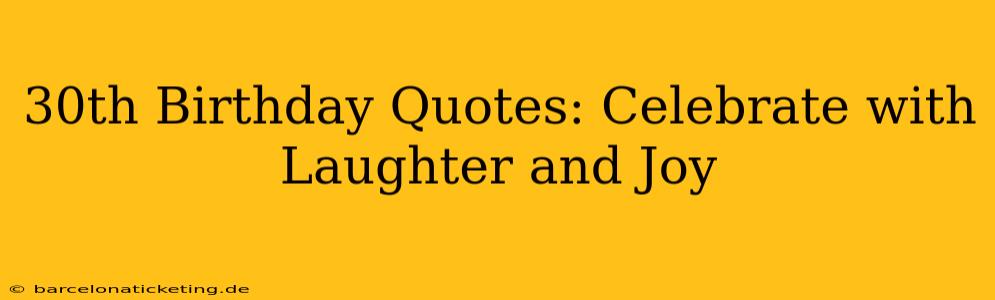 30th Birthday Quotes: Celebrate with Laughter and Joy