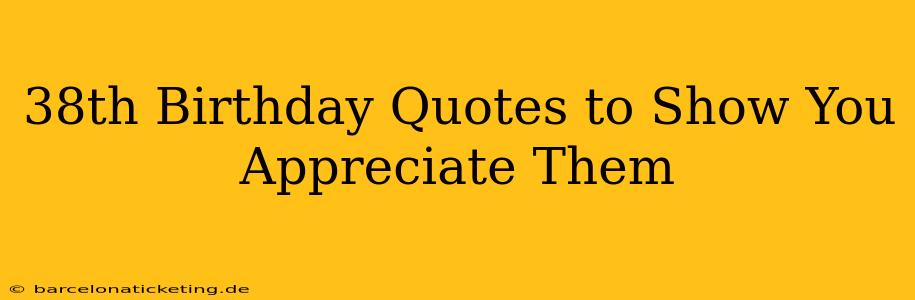38th Birthday Quotes to Show You Appreciate Them