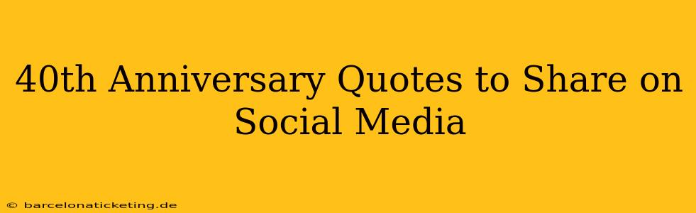 40th Anniversary Quotes to Share on Social Media