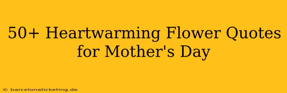 50+ Heartwarming Flower Quotes for Mother's Day