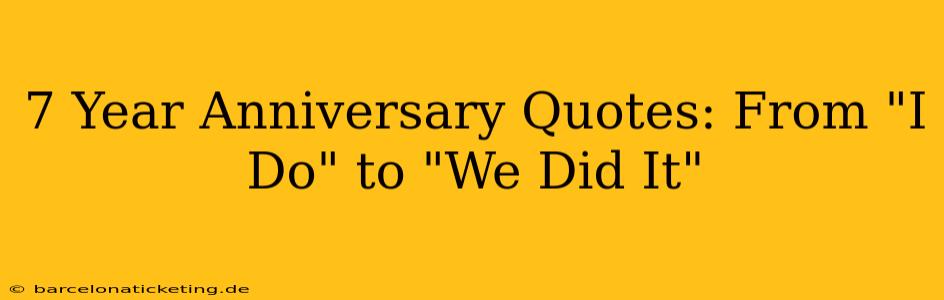 7 Year Anniversary Quotes: From "I Do" to "We Did It"