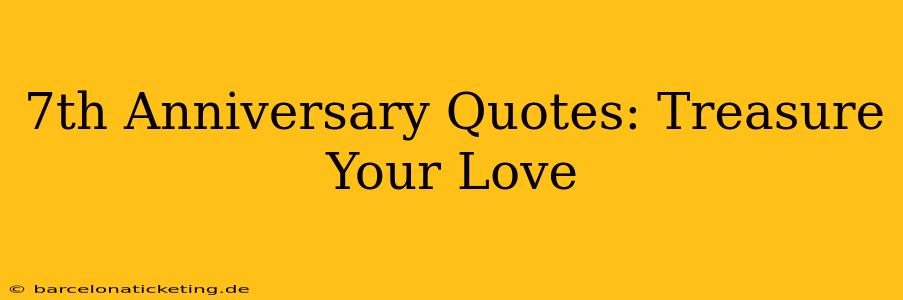 7th Anniversary Quotes: Treasure Your Love