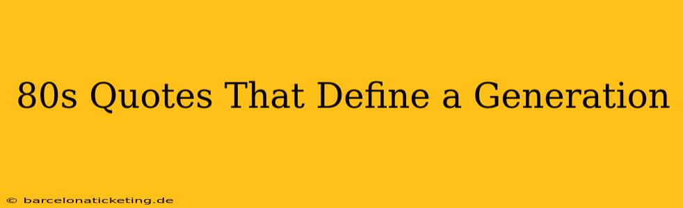80s Quotes That Define a Generation