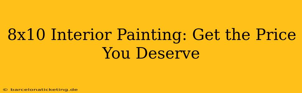 8x10 Interior Painting: Get the Price You Deserve