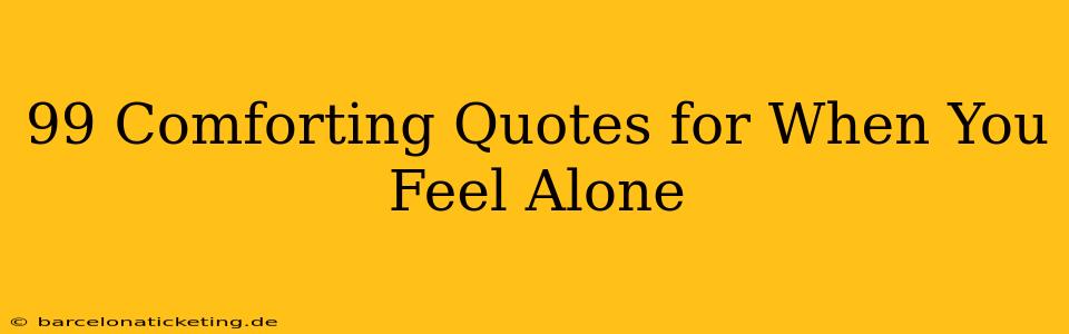 99 Comforting Quotes for When You Feel Alone
