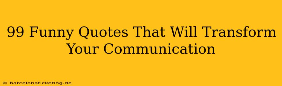 99 Funny Quotes That Will Transform Your Communication
