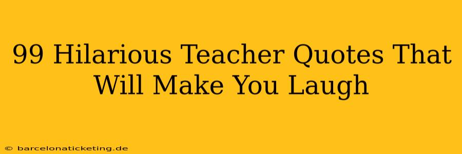 99 Hilarious Teacher Quotes That Will Make You Laugh