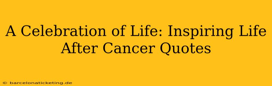 A Celebration of Life: Inspiring Life After Cancer Quotes
