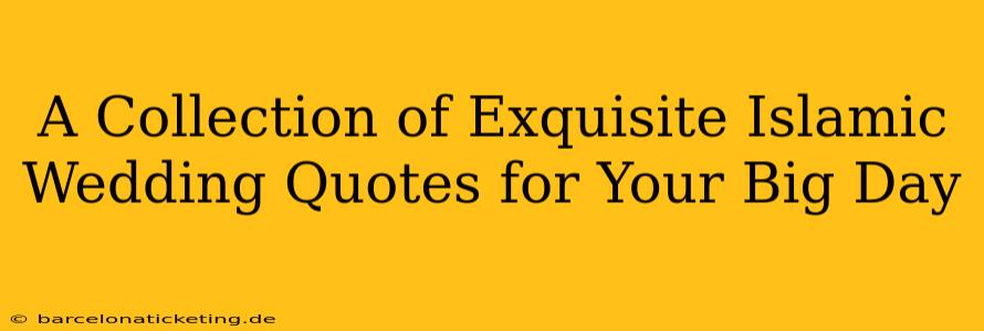 A Collection of Exquisite Islamic Wedding Quotes for Your Big Day