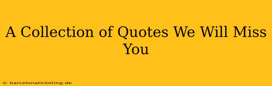 A Collection of Quotes We Will Miss You