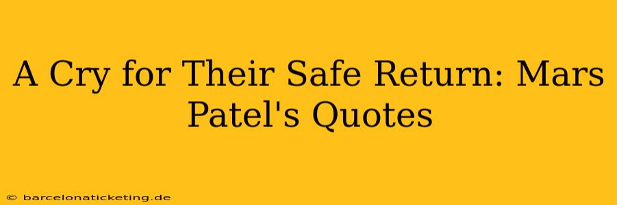 A Cry for Their Safe Return: Mars Patel's Quotes