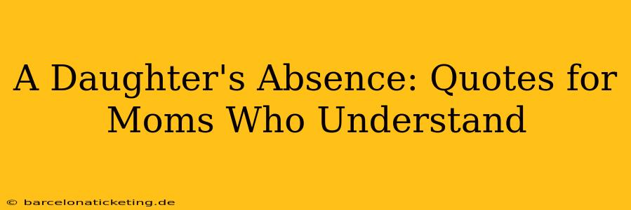 A Daughter's Absence: Quotes for Moms Who Understand