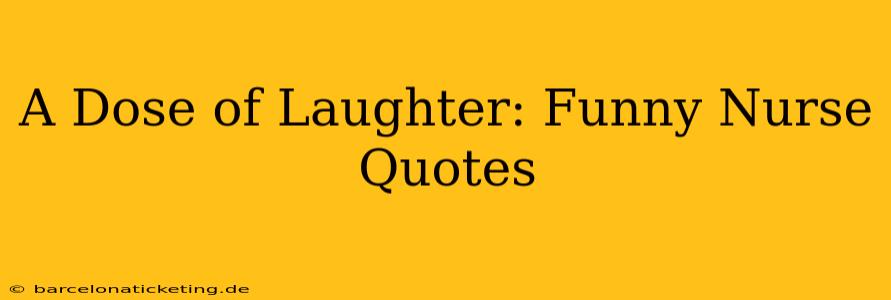 A Dose of Laughter: Funny Nurse Quotes