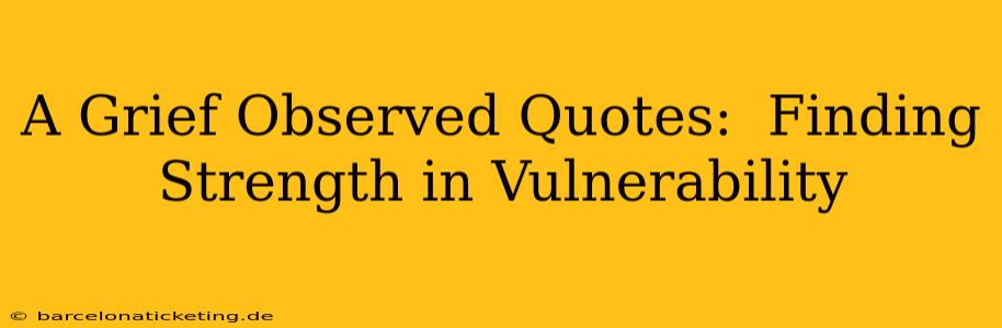 A Grief Observed Quotes:  Finding Strength in Vulnerability