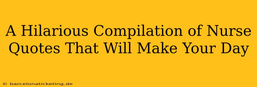 A Hilarious Compilation of Nurse Quotes That Will Make Your Day