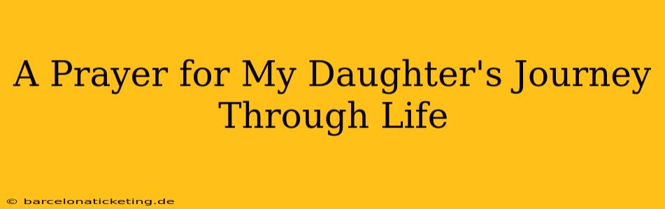 A Prayer for My Daughter's Journey Through Life