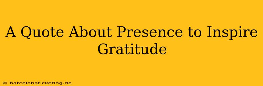 A Quote About Presence to Inspire Gratitude