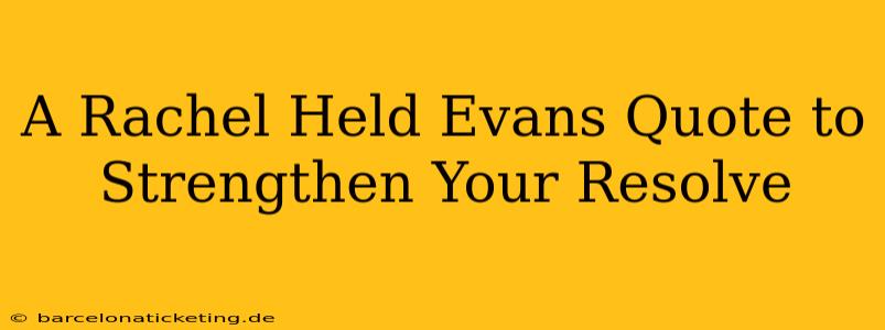 A Rachel Held Evans Quote to Strengthen Your Resolve
