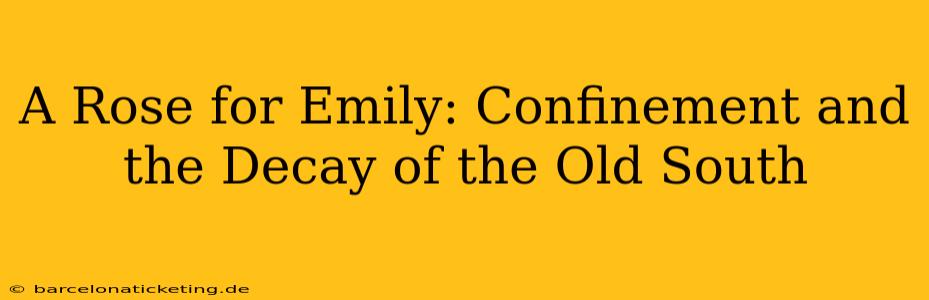 A Rose for Emily: Confinement and the Decay of the Old South