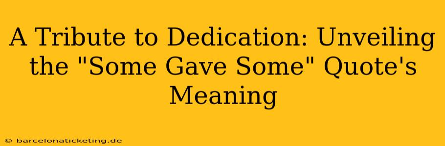 A Tribute to Dedication: Unveiling the "Some Gave Some" Quote's Meaning
