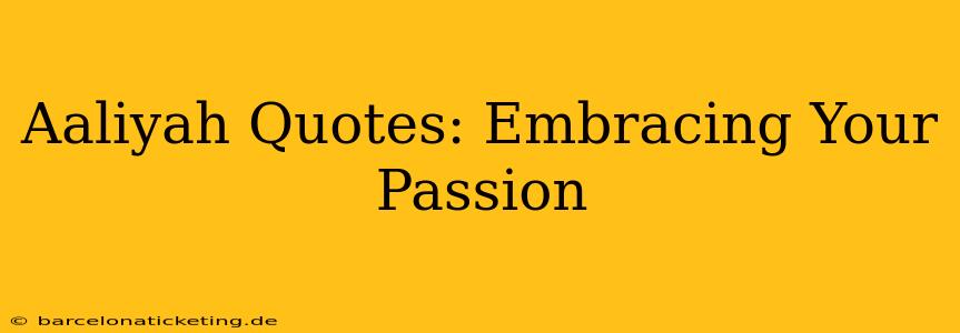Aaliyah Quotes: Embracing Your Passion