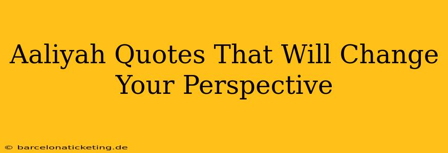 Aaliyah Quotes That Will Change Your Perspective