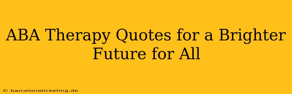 ABA Therapy Quotes for a Brighter Future for All