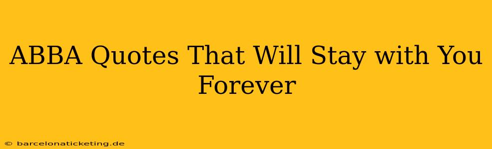 ABBA Quotes That Will Stay with You Forever
