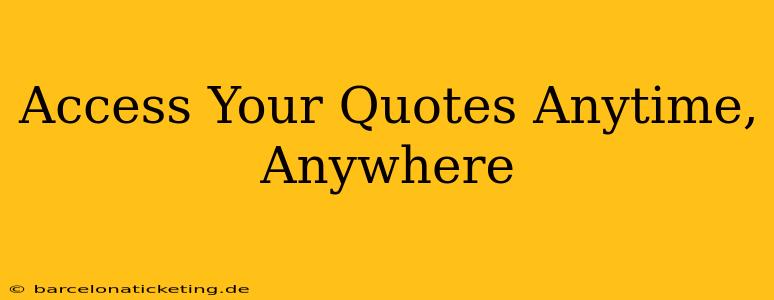 Access Your Quotes Anytime, Anywhere