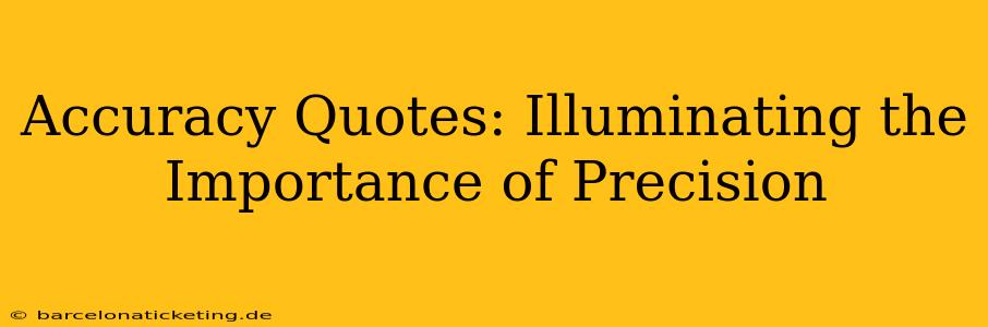 Accuracy Quotes: Illuminating the Importance of Precision