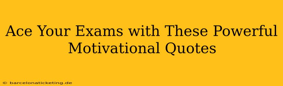 Ace Your Exams with These Powerful Motivational Quotes