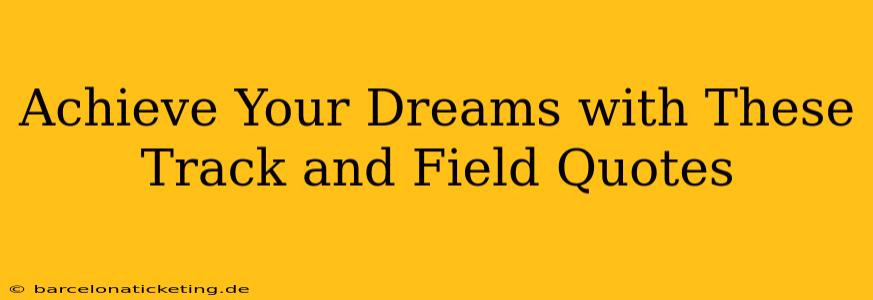 Achieve Your Dreams with These Track and Field Quotes
