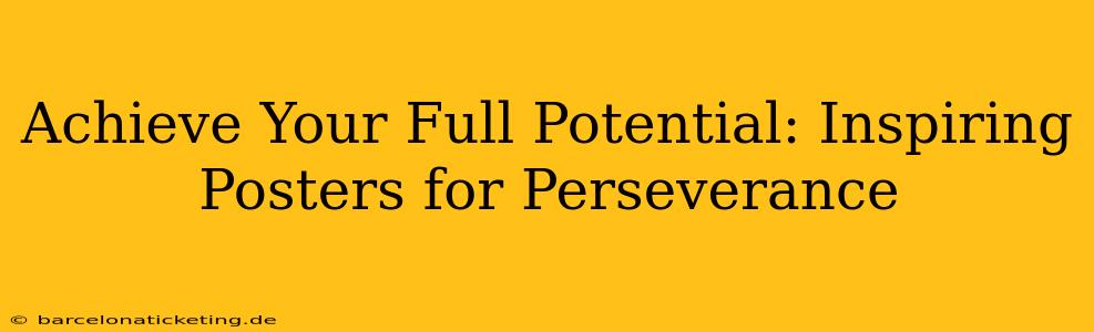 Achieve Your Full Potential: Inspiring Posters for Perseverance