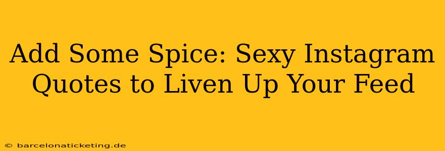 Add Some Spice: Sexy Instagram Quotes to Liven Up Your Feed