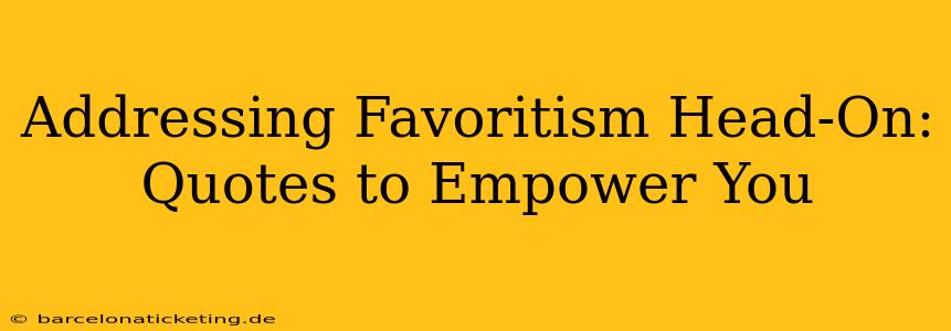Addressing Favoritism Head-On: Quotes to Empower You