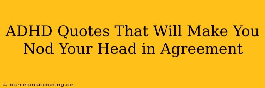 ADHD Quotes That Will Make You Nod Your Head in Agreement
