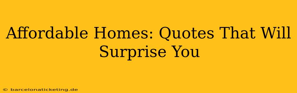 Affordable Homes: Quotes That Will Surprise You