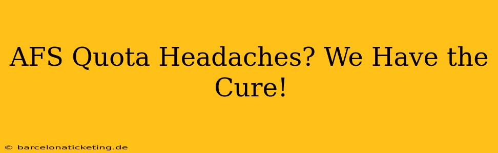 AFS Quota Headaches? We Have the Cure!