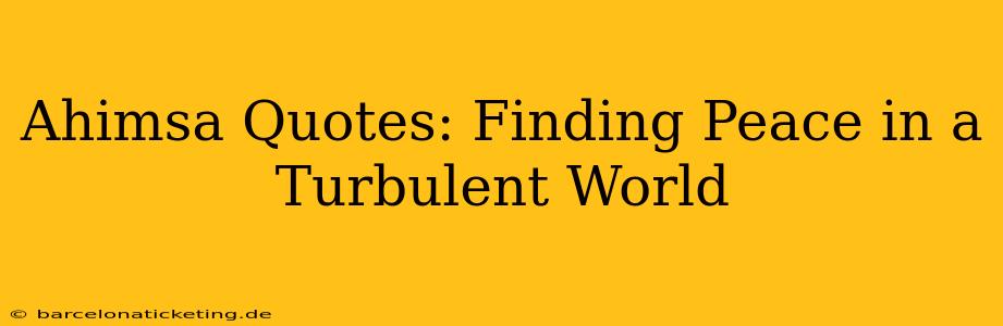 Ahimsa Quotes: Finding Peace in a Turbulent World