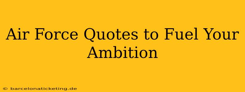 Air Force Quotes to Fuel Your Ambition