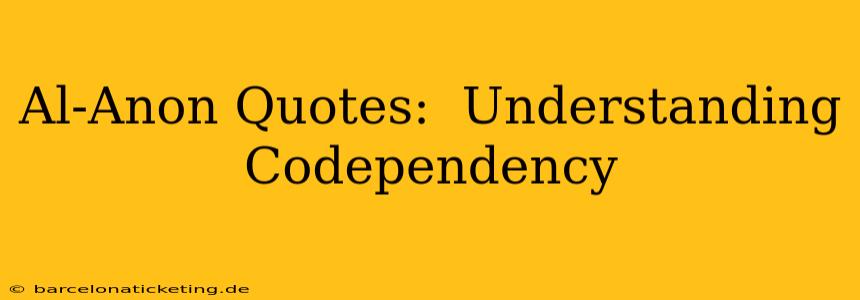 Al-Anon Quotes:  Understanding Codependency