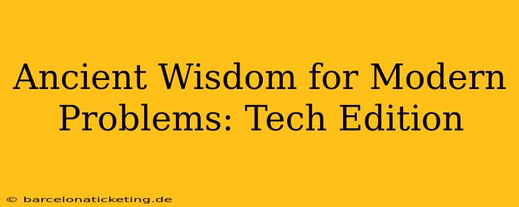Ancient Wisdom for Modern Problems: Tech Edition