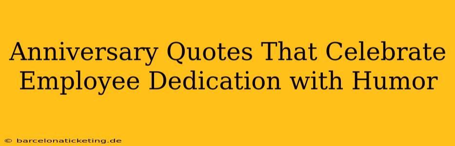 Anniversary Quotes That Celebrate Employee Dedication with Humor