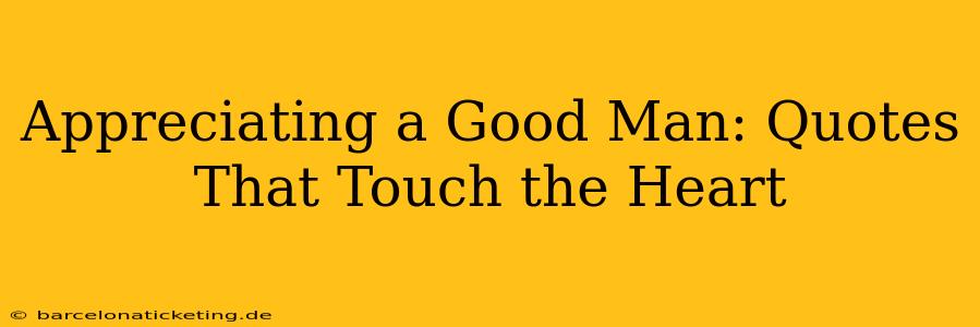 Appreciating a Good Man: Quotes That Touch the Heart
