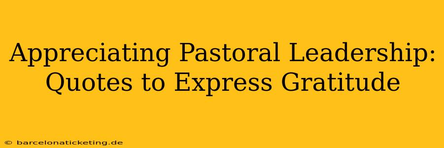 Appreciating Pastoral Leadership: Quotes to Express Gratitude