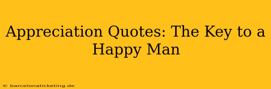 Appreciation Quotes: The Key to a Happy Man