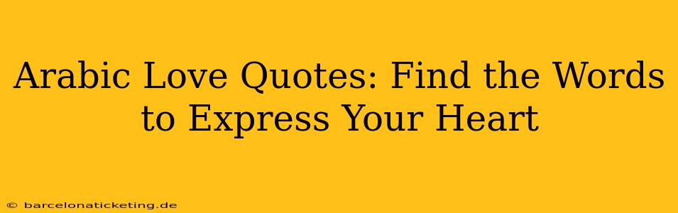 Arabic Love Quotes: Find the Words to Express Your Heart